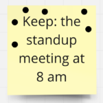 Keep: the standup meeting at 8 am …… (6 votes)