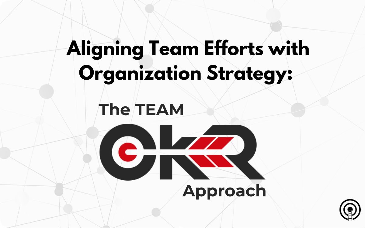 Aligning Team Efforts with Organization Strategy: The Team OKR Approach ...