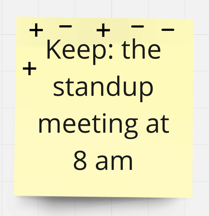 Keep: the standup meeting at 8 am ++-+-- (6 votes)