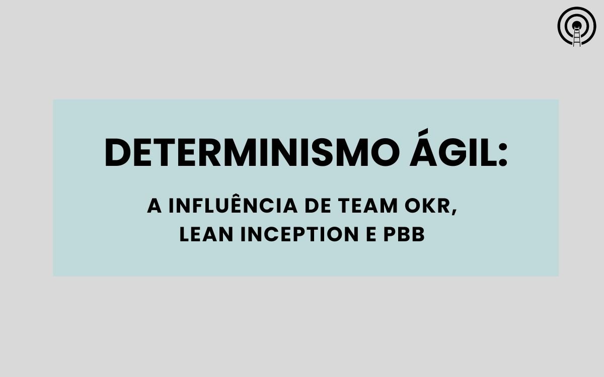 Determinismo Ágil: A Influência de Team OKR, Lean Inception e PBB