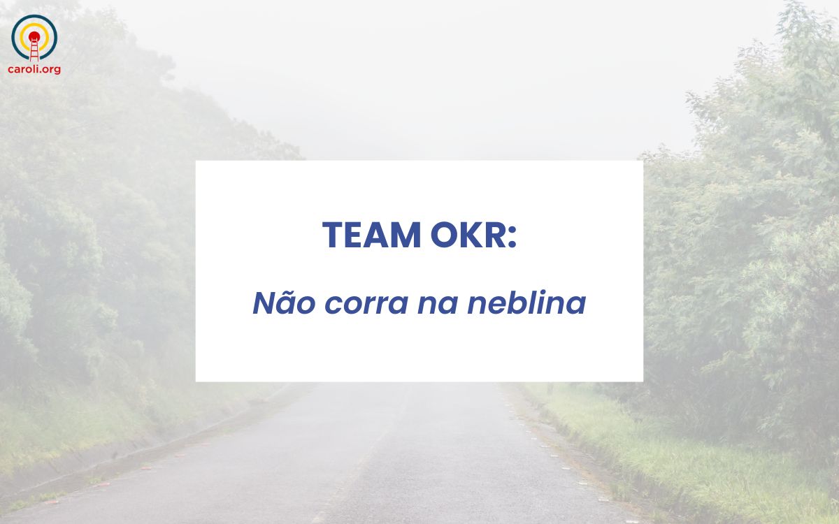 Team OKR: Não corra na neblina
