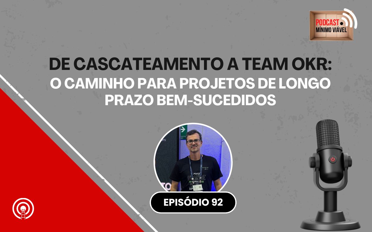 #92: De Cascateamento a Team OKR: O Caminho para Projetos de Longo Prazo Bem-Sucedidos