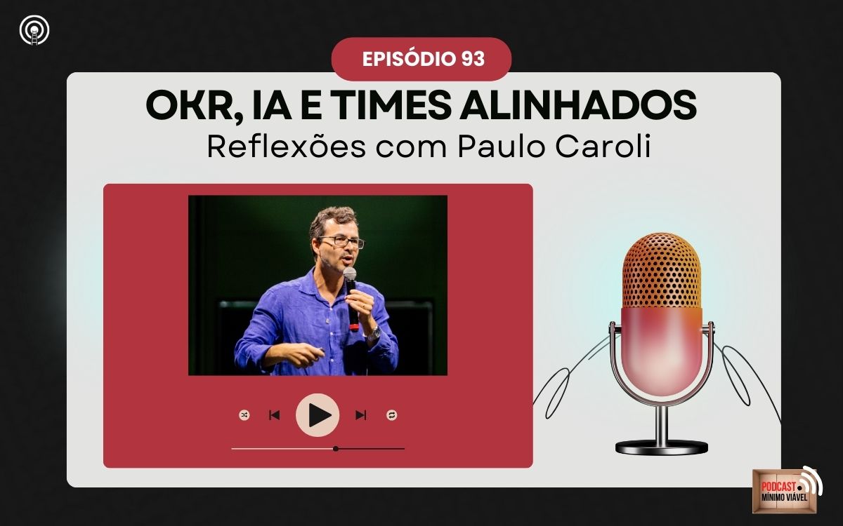 #93: OKR, IA e Times Alinhados: Reflexões com Paulo Caroli