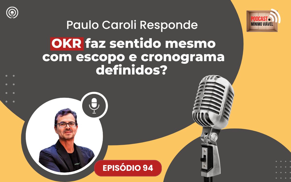 #94: OKR faz sentido mesmo com escopo e cronograma definidos? | Paulo Caroli Responde