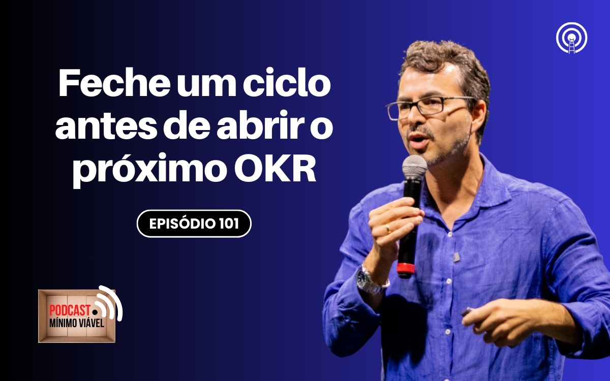 #101: OKR… Feche um ciclo antes de começar o próximo
