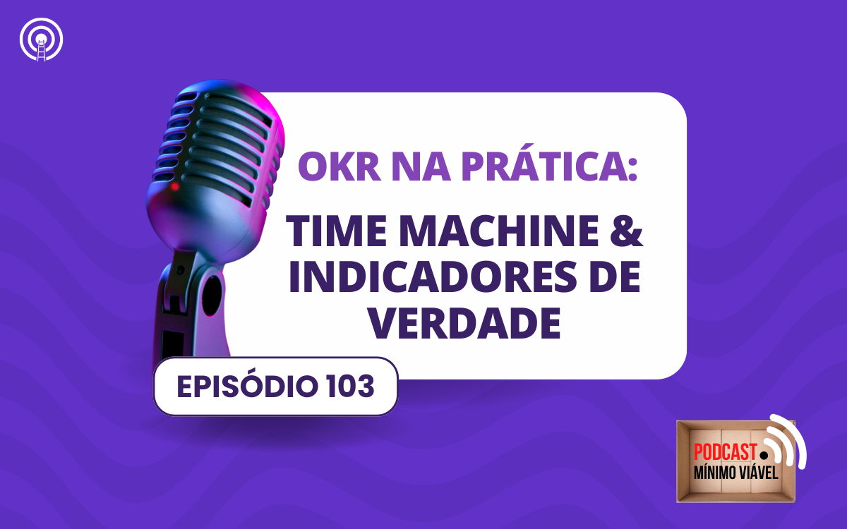 #103: OKR com o Time Machine Activity – Leading & Lagging